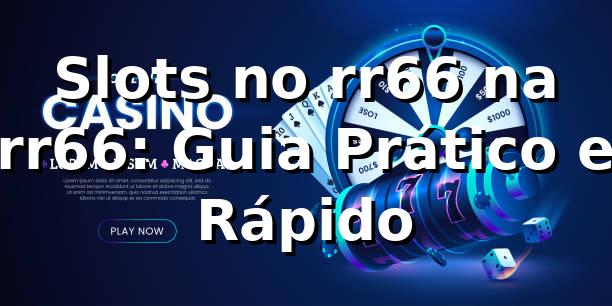 Slots no rr66 na rr66: Guia Prático e Rápido